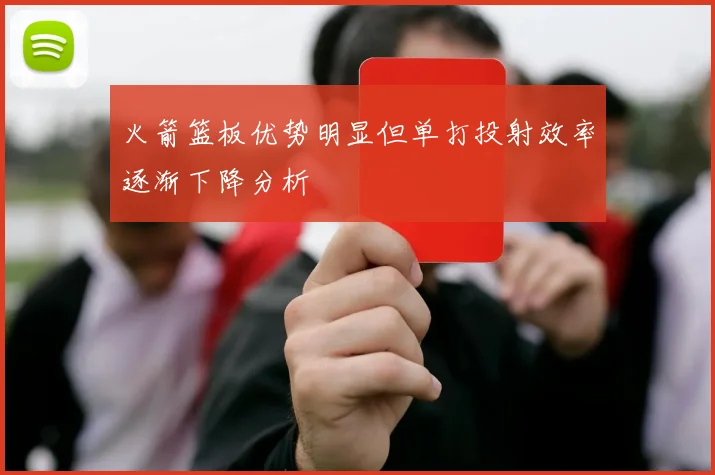 火箭篮板优势明显但单打投射效率逐渐下降分析